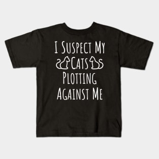 I Suspect My Cats Plotting Against Me - 3 Kids T-Shirt